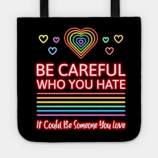 Be Careful Who You Hate It Could Be Someone You Love Tote