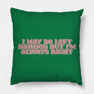 i may be left handed but im always right shirt, left handed funny Pillow