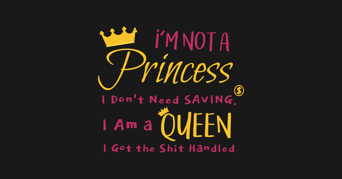 Im The Princess Of All Ch 1 I'm NOt a Princess I don't Need saving - Feminist - T-Shirt | TeePublic