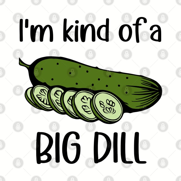 I'm Kind of a Big Dill (Pickle) by KayBee Gift Shop