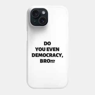 Do You Even Democracy, Bro?!? Phone Case