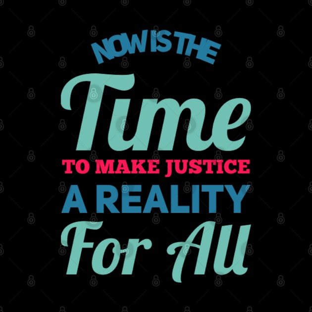 Now is the time to make justice a reality for all by BoogieCreates