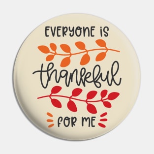 Everyone Is Thankful For Me Pin