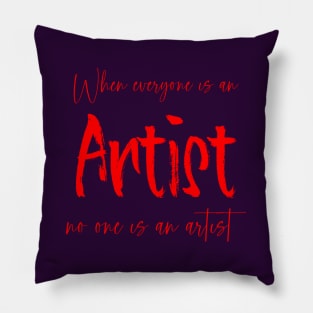 When everyone is an artist, no one is an artist | Artist sayings Pillow