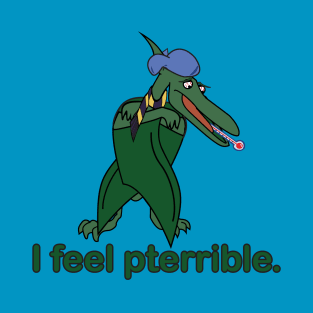 I feel Pterrible T-Shirt