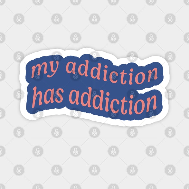 MY ADDICTION HAS ADDICTION Magnet by Inner System