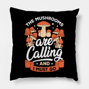 The Mushrooms Are Calling And I Must Go Pillow