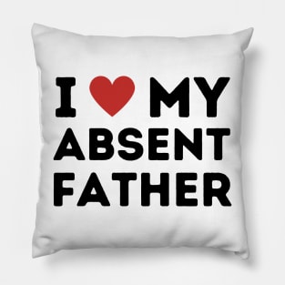 I Love My Absent Father Pillow