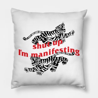 shut up I'm manifesting Pillow