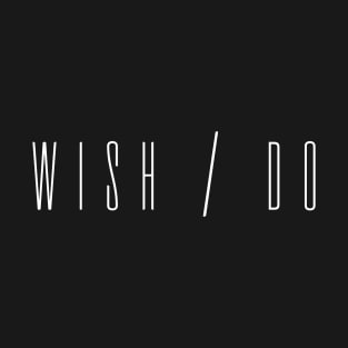 Don't Wish, Do It - Motivational quote T-Shirt