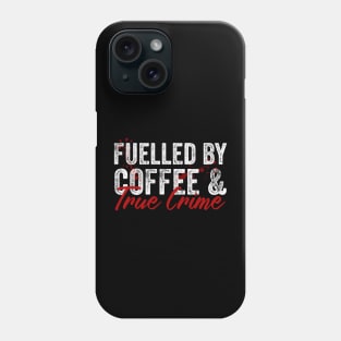 Fuelled By Coffee And True Crime Lover Phone Case