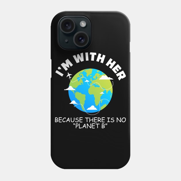 I'm With Her Because There Is No Planet B Phone Case by amalya