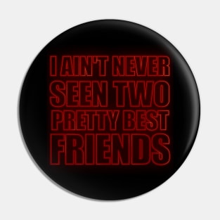 I Aint Never Seen Two Pretty Best Friends Pin