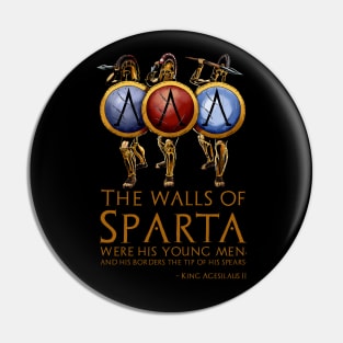 The walls of Sparta were his young men, and his borders the tip of his spears. - King Agesilaus II Pin