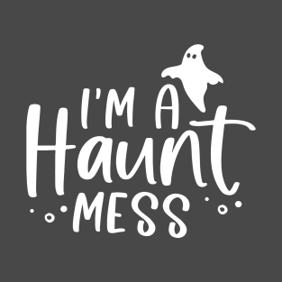 I'm a HAUNT Mess T-Shirt