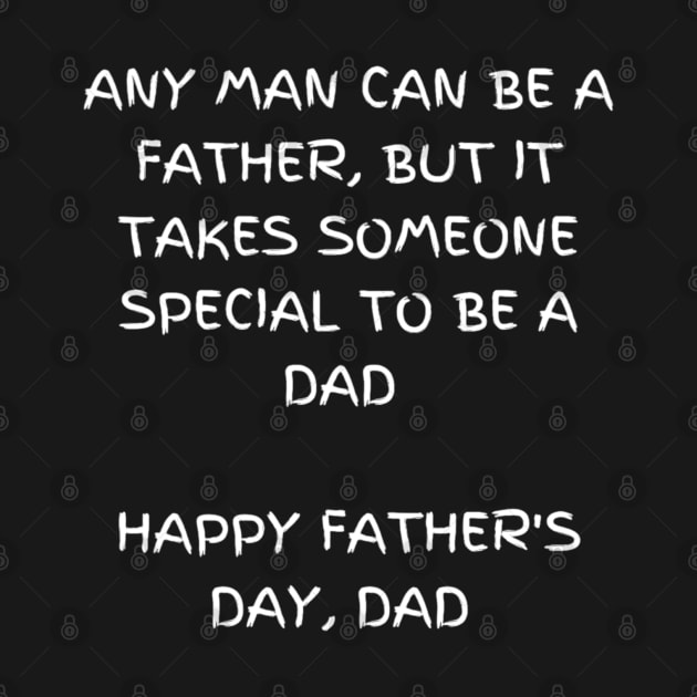 Any man can be a father, but it takes someone special to be a dad t-shirt , Happy father's day by Elite & Trendy Designs