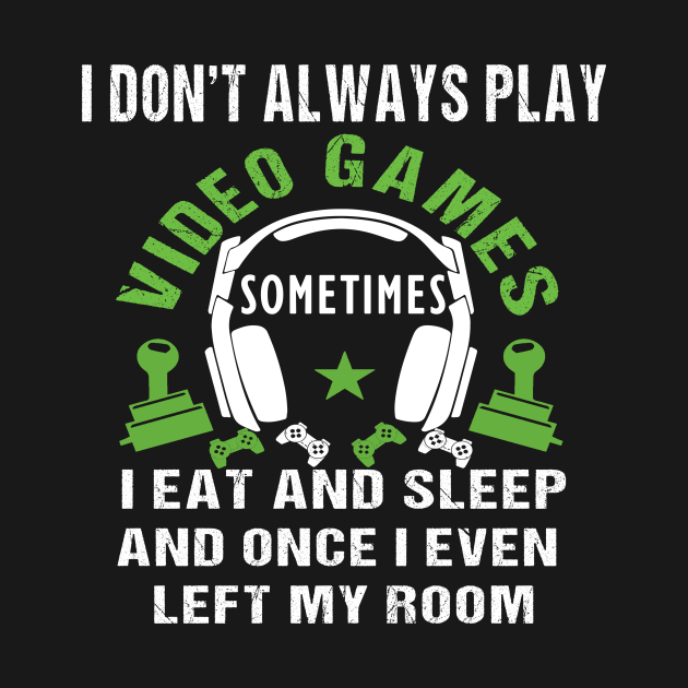 I Don't Always Play Video Games Funny Video Game Teen Boys I Dont