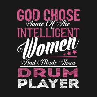 God Chose Some of the Intelligent Women and Made Them Drum Player T-Shirt
