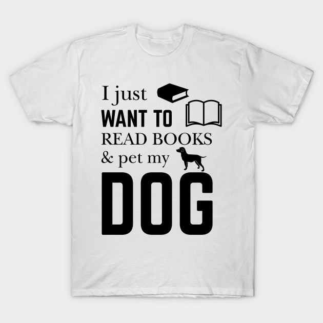 Discover I Just Want To Read Books Saying - Dog Sayings - T-Shirt