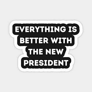 everything is better with the new president Magnet