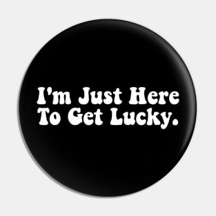 I'm Just Here To Get Lucky Funny St. Patrick's Day Pin