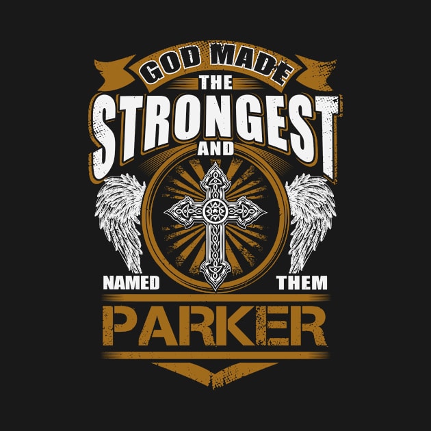 Parker Name T Shirt - God Found Strongest And Named Them Parker Gift Item by reelingduvet