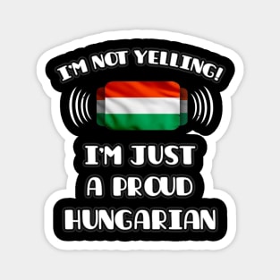 I'm Not Yelling I'm A Proud Hungarian - Gift for Hungarian With Roots From Hungary Magnet