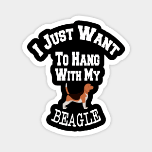 I Just Want To Hang With My BEAGLE Magnet