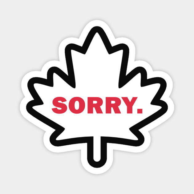 Funny Canadian Maple Leaf Sorry Canada Eh Magnet by Marham19