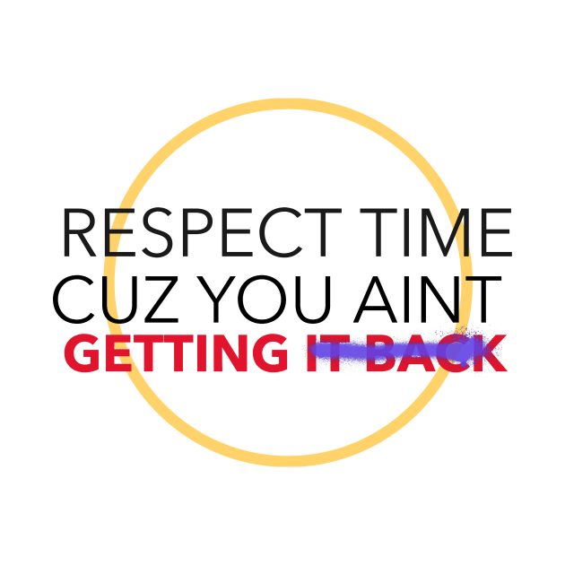 Respect time cuz you aint getting it back by Geo Print Corporation