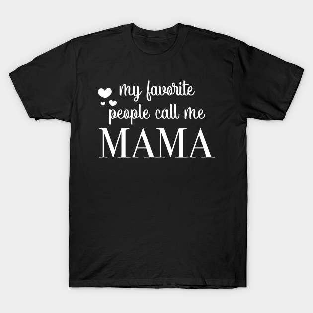 Discover My Favorite People Call Me Mama Cute Mom - Mom - T-Shirt