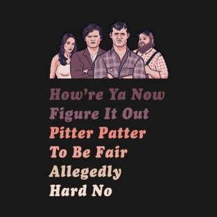 How're Ya Now, Figure It Out, Pitter Patter, To Be Fair, Allegedly, Hard No - Letterkenny Parody T-Shirt