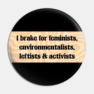 I Brake For Feminists, Environmentalists, Leftists And Activists Pin