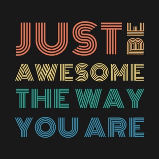 Just Be Awesome The Way You Are T-Shirt