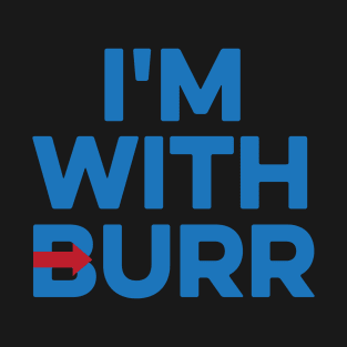 I'M WITH BURR Aaron Burr Election of 1800 Alexander Hamilton T-Shirt