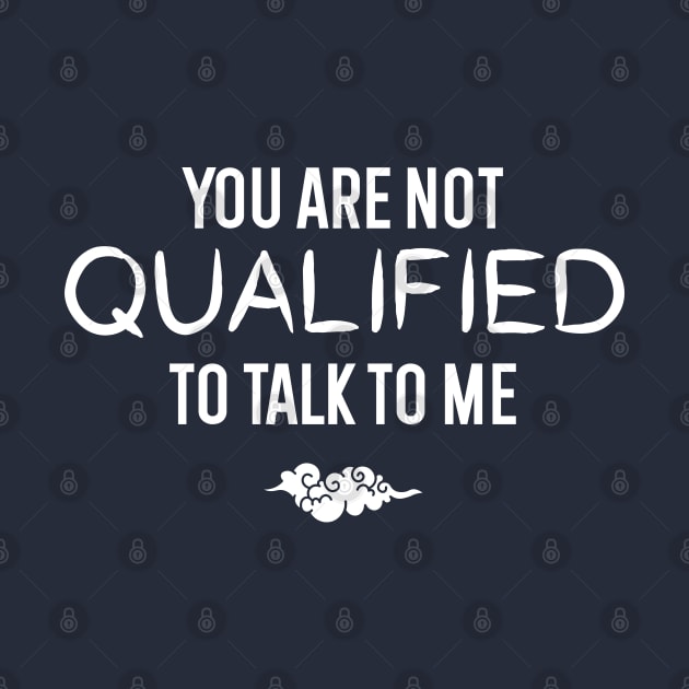 You are not qualified to talk to me - danmei by Selma22Designs