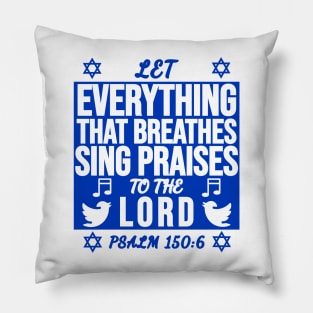 Psalm 150:6 Let All That Breathes Sing Praises To The Lord Pillow