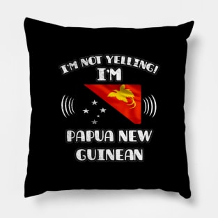 I'm Not Yelling I'm Papua New Guinean - Gift for Papua New Guinean With Roots From Papua New Guinea Pillow