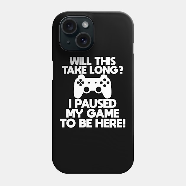 Gamer - Will This Take Long I Paused My Game To Be Here Phone Case by Kudostees