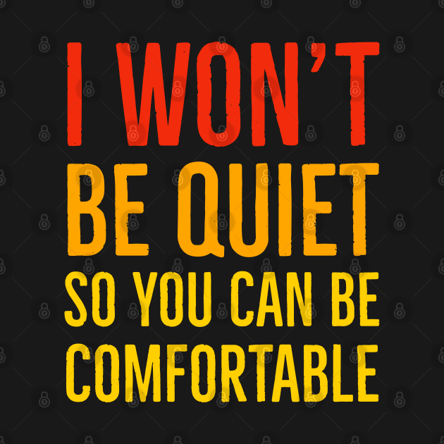 I Won't Be Quiet So You Can Be Comfortable by Suzhi Q