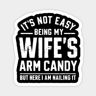 Its Not Easy Being My Wifes Arm Candy Magnet