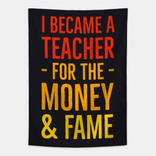 I Became A Teacher For The Money And Fame Tapestry