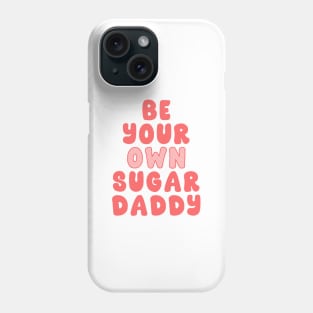 Be Your Own Sugar Daddy Phone Case