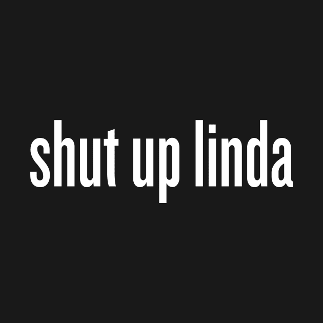 shut up linda by klg01