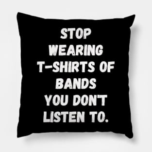 Stop Wearing T-Shirts Of Bands You Don't Listen To Pillow