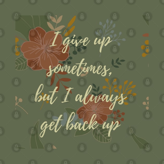 I Give Up Sometimes, But I Always Get Back Up by Emma Lorraine Aspen