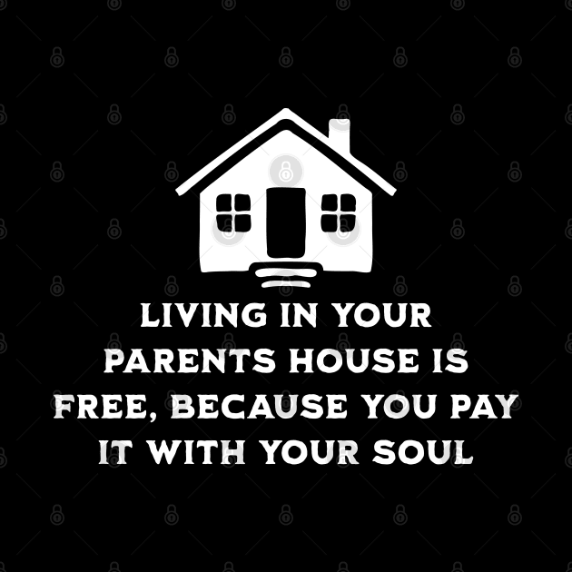 Living at your parents house is free because you pay with your soul by valentinahramov