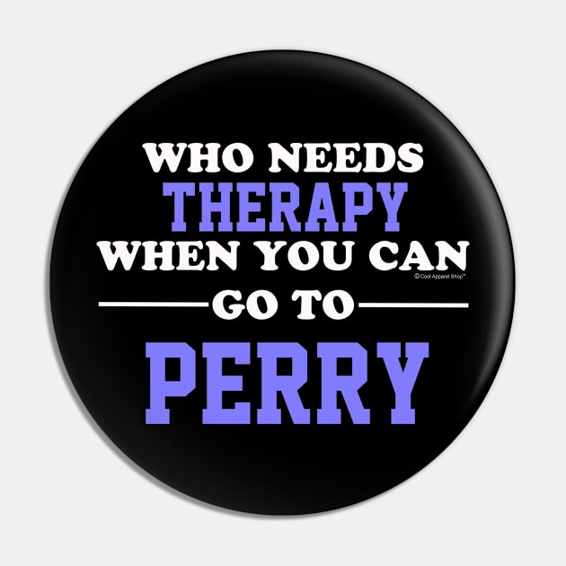 Who Needs Therapy When You Can Go To Perry Pin by CoolApparelShop