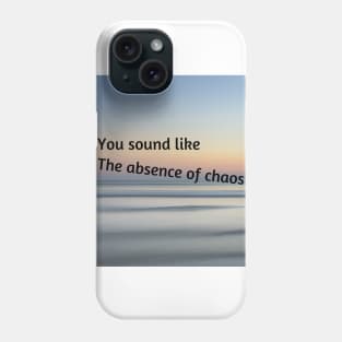 You sound like the absence of chaos Phone Case