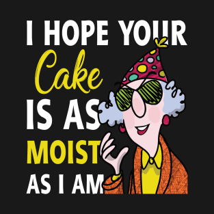 I Hope Your Cake Is As Moist As I Am Grandma Lover Gift For Women T-Shirt